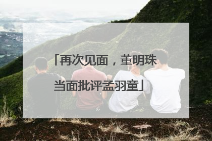 再次见面，董明珠当面批评孟羽童